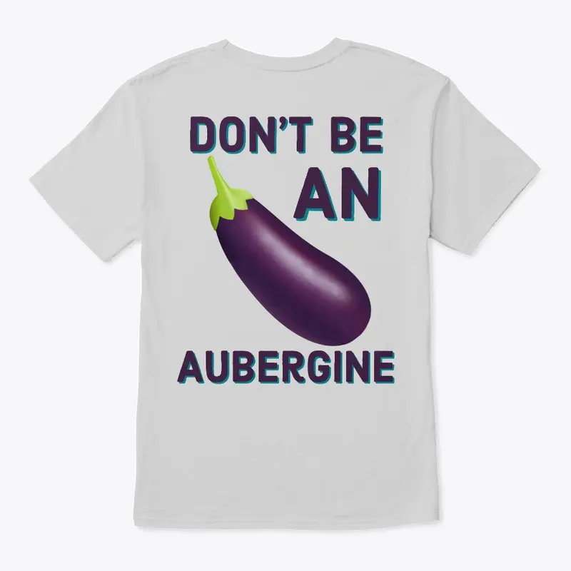 Don't Be An Aubergine Tees
